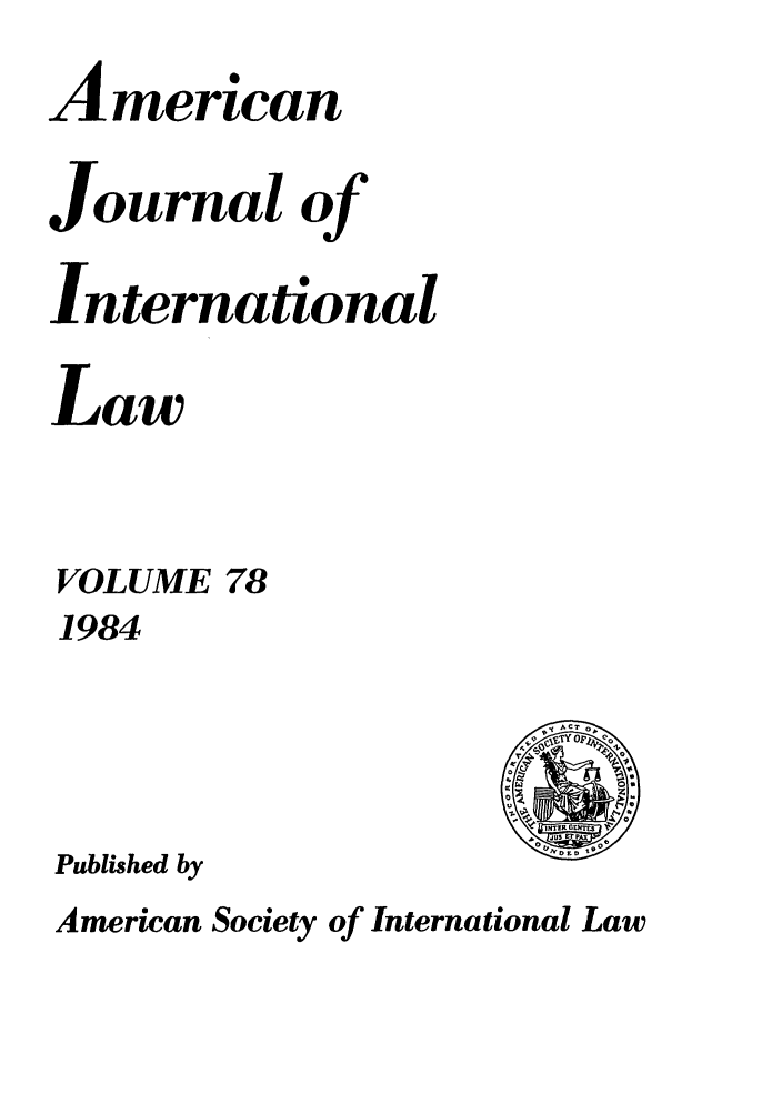 handle is hein.journals/ajil78 and id is 1 raw text is: American
Journal of
International
Law
VOLUME 78
1984
Published by
American Society of International Law


