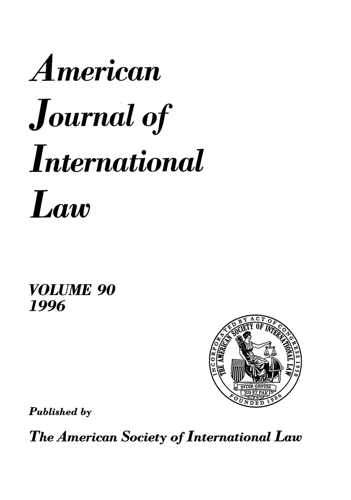 handle is hein.journals/ajil90 and id is 1 raw text is: American
Journal of
International
Law
VOLUME 90
1996

Published by

The American Society of International Law



