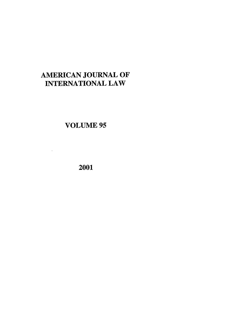 handle is hein.journals/ajil95 and id is 1 raw text is: AMERICAN JOURNAL OF
INTERNATIONAL LAW
VOLUME 95

2001


