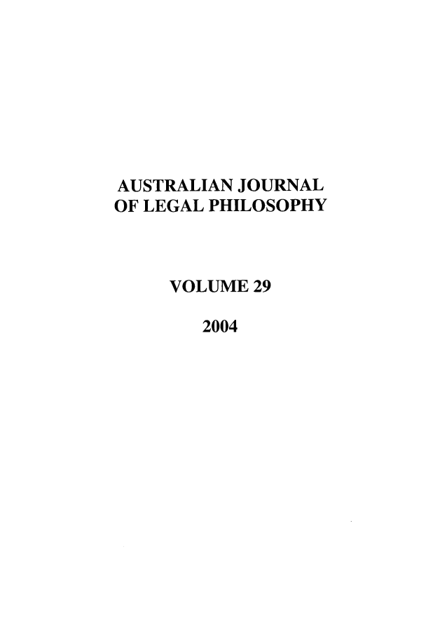 handle is hein.journals/ajlph29 and id is 1 raw text is: AUSTRALIAN JOURNAL
OF LEGAL PHILOSOPHY
VOLUME 29
2004


