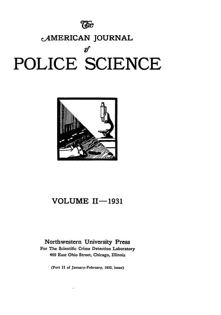 handle is hein.journals/ajpl2 and id is 1 raw text is: c.AMERICAN JOURNALPOLICE SCIENCEVOLUME 11-1931Northwestern University PressFor The Scientific Crime Detection Laboratory469 East Ohio Street, Chicago, Illinois(Part II of January-February, 1932, issue)