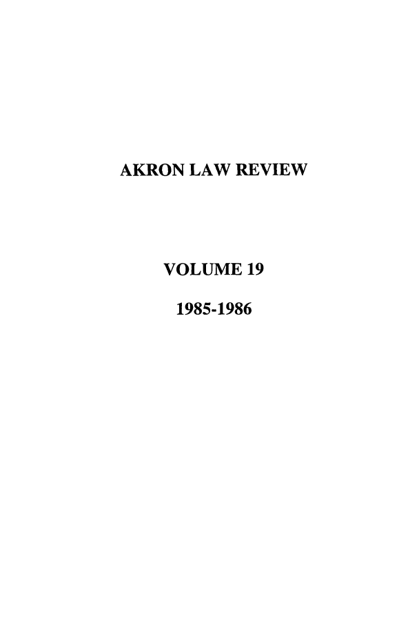 handle is hein.journals/aklr19 and id is 1 raw text is: AKRON LAW REVIEW
VOLUME 19
1985-1986


