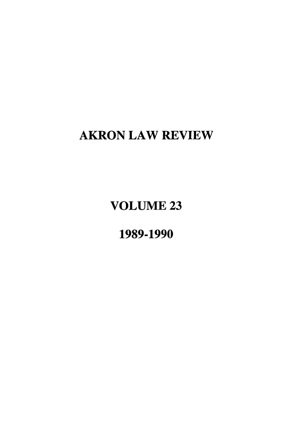 handle is hein.journals/aklr23 and id is 1 raw text is: AKRON LAW REVIEW
VOLUME 23
1989-1990


