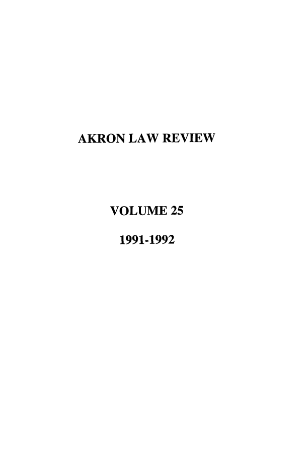 handle is hein.journals/aklr25 and id is 1 raw text is: AKRON LAW REVIEW
VOLUME 25
1991-1992


