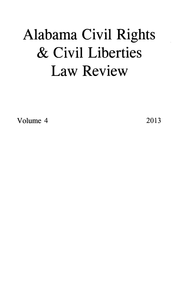 handle is hein.journals/alabcrcl4 and id is 1 raw text is: Alabama Civil Rights&Volume 4Civil LibertiesLaw Review2013