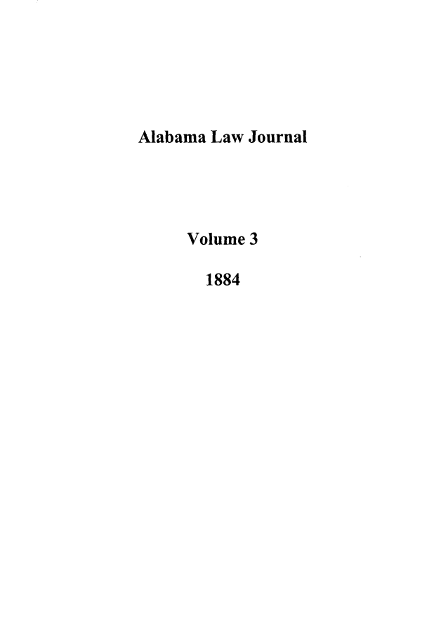 handle is hein.journals/alamon3 and id is 1 raw text is: Alabama Law Journal
Volume 3
1884


