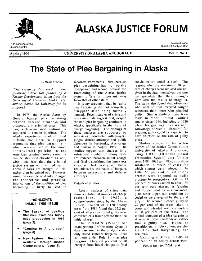 handle is hein.journals/aljufor7 and id is 1 raw text is: ALASKA JUSTICE FORUMA Publication of the                                                     Alaska JusticeJustice Center                                                      Statistical Analysis UnitSpring 1990             UNIVERSITY OF ALASKA ANCHORAGE                  Vol.7, No. 1The State of Plea Bargaining in Alaska- Otwin Marinen(The research described in thefollowing article was funded by aFaculty Development Grant from theUniversity of Alaska Fairbanks. Theauthor thanks the University for itssupport.)In 1975, the Alaska AttorneyGeneral banned plea bargainingbetween defense attorneys andprosecutors in criminal cases. Thisban, with some modifications, issupposed to remain in effect. TheAlaska experience is often citedoutside the state to supportarguments that plea bargaining -which remains one of the morecontroversial policies in theAmerican criminal justice system -can be abolished elsewhere as well,with little fear that the criminaljustice system will be tied up inknots if cases are brought to trialrather than bargained out. However,using the example of Alaska to arguethe theoretical and practicalimplications of the abolition of pleabargaining is likely to lead toHIGHLIGHTSINSIDE THIS ISSUE* The Bureau of JusticeStatistics examines felonycase processing in 1986(page 2).*   Coming to Anchorage,(page 6).* New Feature: Resourcesavailable through JusticeCenter library, (page 8).incorrect assessments - first, becauseplea bargaining has not totallydisappeared and second, because thefunctioning of the Alaska justicesystem differs in important waysfrom that of other states.It is my argument that in realityplea bargaining did not completelydisappear after being formallybanned. Recent studies of crime andprocessing data suggest that, despitethe ban, plea bargaining continues inAlaska, specifically in the form ofcharge bargaining. The findings ofthese analyses are supported byinterviews I conducted with lawyers,judges, district attorneys and publicdefenders in Fairbanks, Anchorageand Juneau in August 1989. Thestudies suggest that charges in asubstantial number of felony casesare reduced between initial chargeand final disposition; the interviewssuggest that many of thesereductions are the result of bargainsbetween prosecutors and defenseattorneys.Details of StudiesRecent analyses of crime datashow a substantial number of chargereductions.      In   1987,    acomprehensive study by the AlaskaJudicial Council of 1,128 felonycases from 1984 found that 32.2 percent of all persons found guilty wereconvicted of a lesser offense than theinitial charge.The PROMIS (ProsecutorManagement Information System)data base used in the analysis codesonly stated sentence bargains - thatis, those under Rule 11 - as pleabargains. Only 2.8 per cent of allchanges from initial charges to finalconviction are coded as such. Thereasons why the remaining 30 percent of charges were reduced are notgiven in the data themselves, but onecan speculate that these changeswere also the results of bargains.The study also found that offenderswho went to trial received longersentences than those who pleadedguilty. Similar findings have beenmade in other Judicial Councilstudies since 1974, including a 1980plea bargaining evaluation.Knowledge of such a discount forpleading guilty could be expected tohave an effect on the rate of guiltypleas.Studies conducted by AllanBarnes of the Justice Center at theUniversity of Alaska Anchorage,using OBTS (Offender Based.Transaction System) data for theyears 1984, 1985 and 1986, also showsubstantial numbers of cases forwhich charges were reduced.   In1984, 55 per cent of all felonyarrests were rejected as nolleprosequi by prosecutors. Of the 42per cent of cases carried to court, 80per cent were charged as feloniesand 20 per cent as misdemeanors.(The other 3 per cent could not becoded or were rejected by the grandjury.) The accused pleaded guilty to22 per cent of the cases taken tocourt and pleaded nolo contenderein 68 per cent of the cases. Thetypical outcome of a plea bargain inAlaska is nolo contendere ratherthan a guilty plea.   Hence, topractitioners, a nolo contendere pleasignifies that bargaining hasoccurred.According to Barnes, in 1985, 44per cent of all felony arrests werePlease turn to PLEA, p. 6
