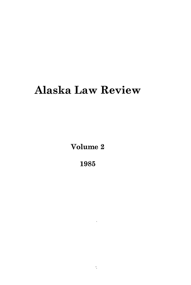 handle is hein.journals/allr2 and id is 1 raw text is: AlaskaLaw ReviewVolume 21985