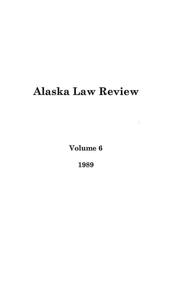 handle is hein.journals/allr6 and id is 1 raw text is: Alaska Law ReviewVolume 61989