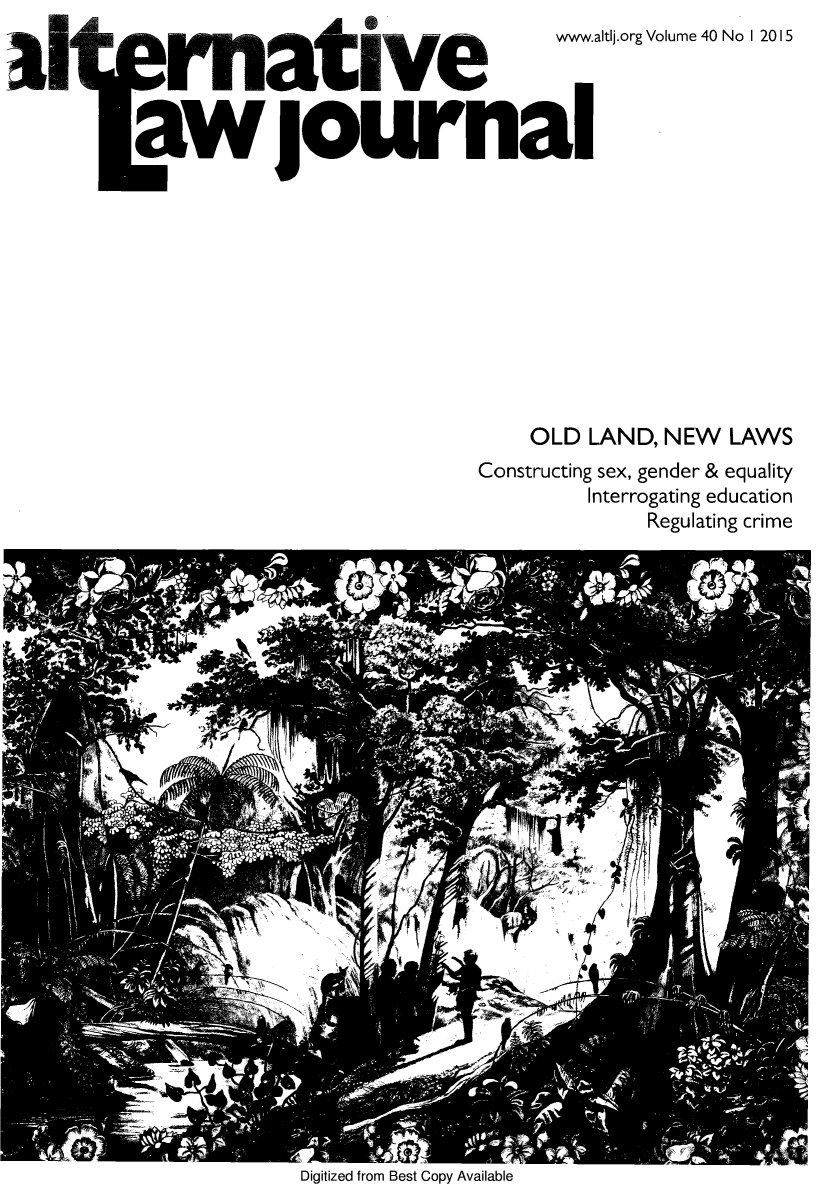 handle is hein.journals/alterlj40 and id is 1 raw text is: 

a   t   l v    e            vwww.altij.org Volume 40 No 1 2015

journal












                       OLD LAND, NEW LAWS
                   Constructing sex, gender & equality
                             Interrogating education
                                  Regulating crime


Digitized from Best Copy Available


