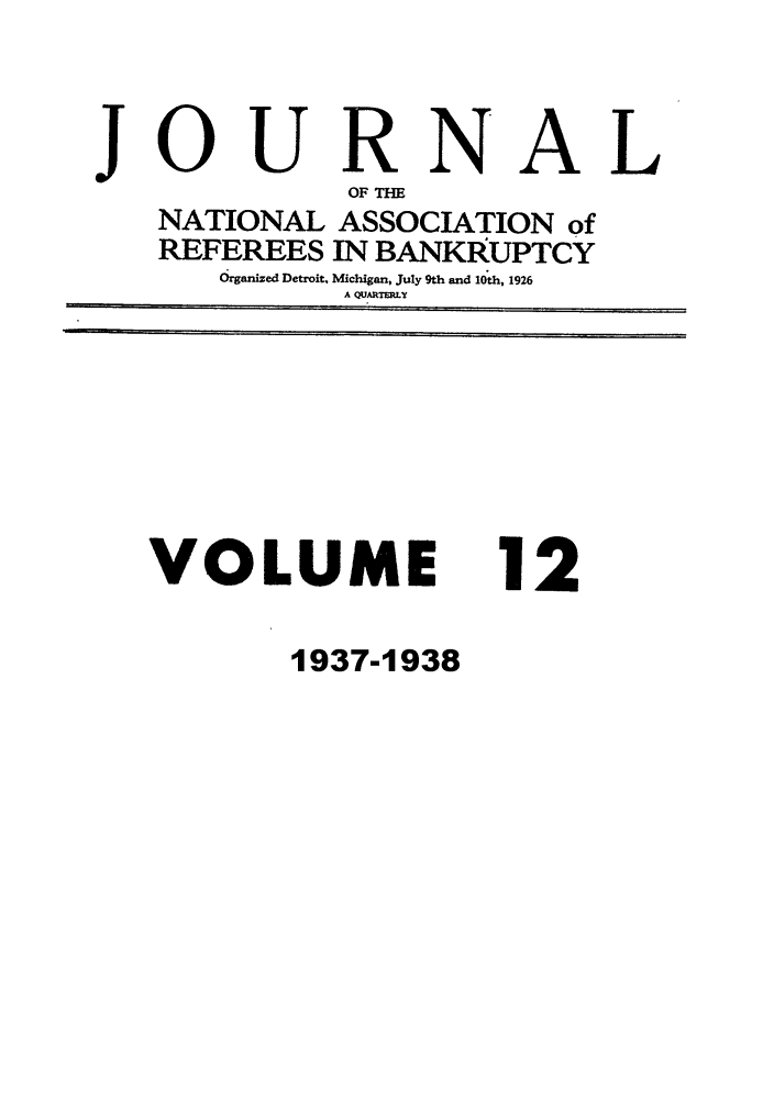 handle is hein.journals/ambank12 and id is 1 raw text is: JOURNALOF TENATIONAL ASSOCIATION ofREFEREES IN BANKRUPTCYOirganized Detroit. Michigan, July 9th and 10th, 1926A QUARTER.VOLUME121937-1938