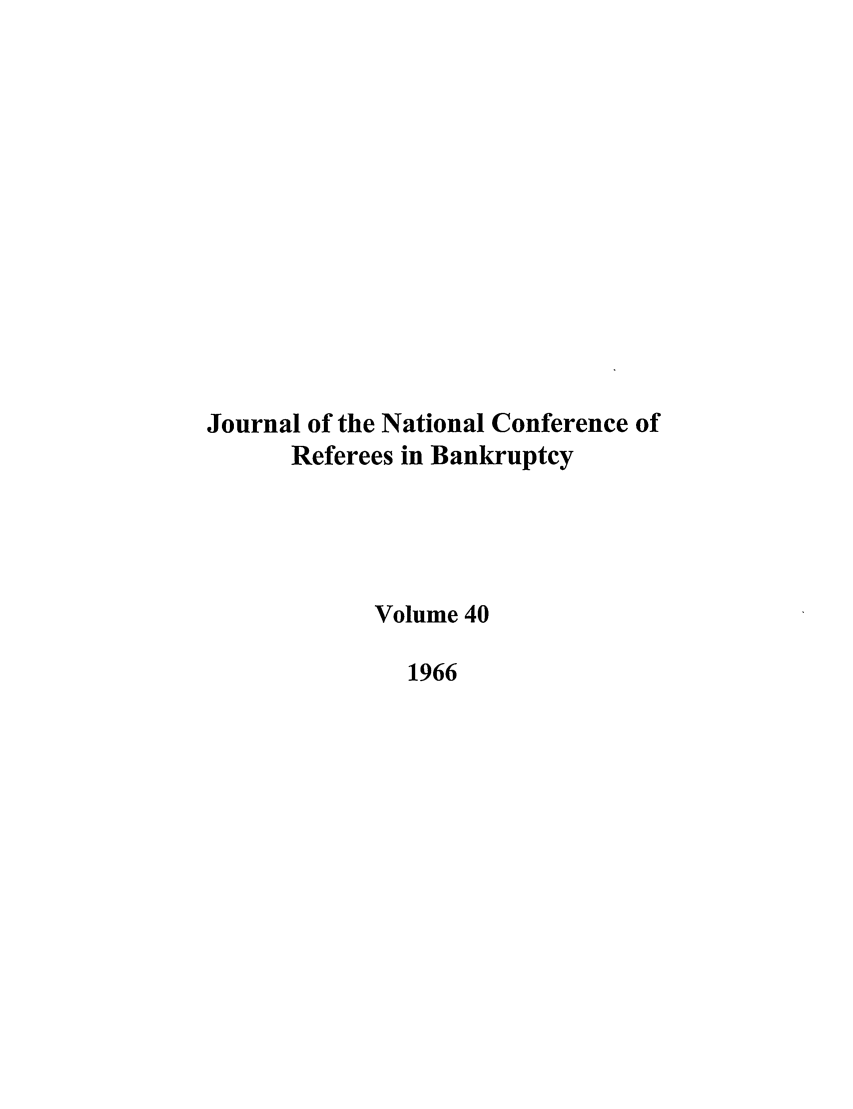 handle is hein.journals/ambank40 and id is 1 raw text is: Journal of the National Conference ofReferees in BankruptcyVolume 401966