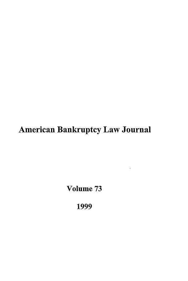 handle is hein.journals/ambank73 and id is 1 raw text is: American Bankruptcy Law JournalVolume 731999
