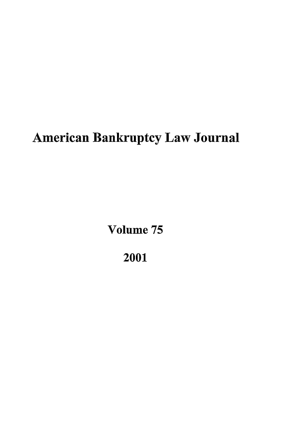 handle is hein.journals/ambank75 and id is 1 raw text is: American Bankruptcy Law JournalVolume 752001