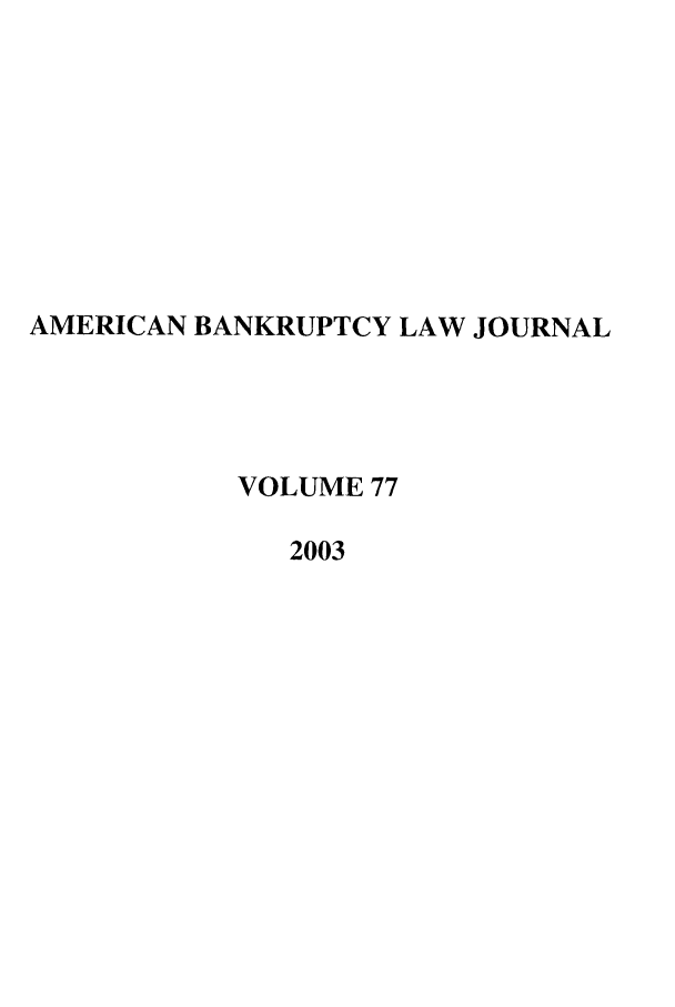 handle is hein.journals/ambank77 and id is 1 raw text is: AMERICAN BANKRUPTCY LAW JOURNALVOLUME 772003