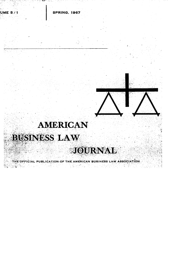 handle is hein.journals/ambuslj5 and id is 1 raw text is: U 5SPRING, 1967


A


L


I


       AMERICAN
-,B, gSIN-SS LAW
                    JOURNAL'
THE OFFICIAL .......AION-OF THE AMERICAN BUSINESS LAW ASSOCIATI'ON


.A       I


m I


LIME 5/1


