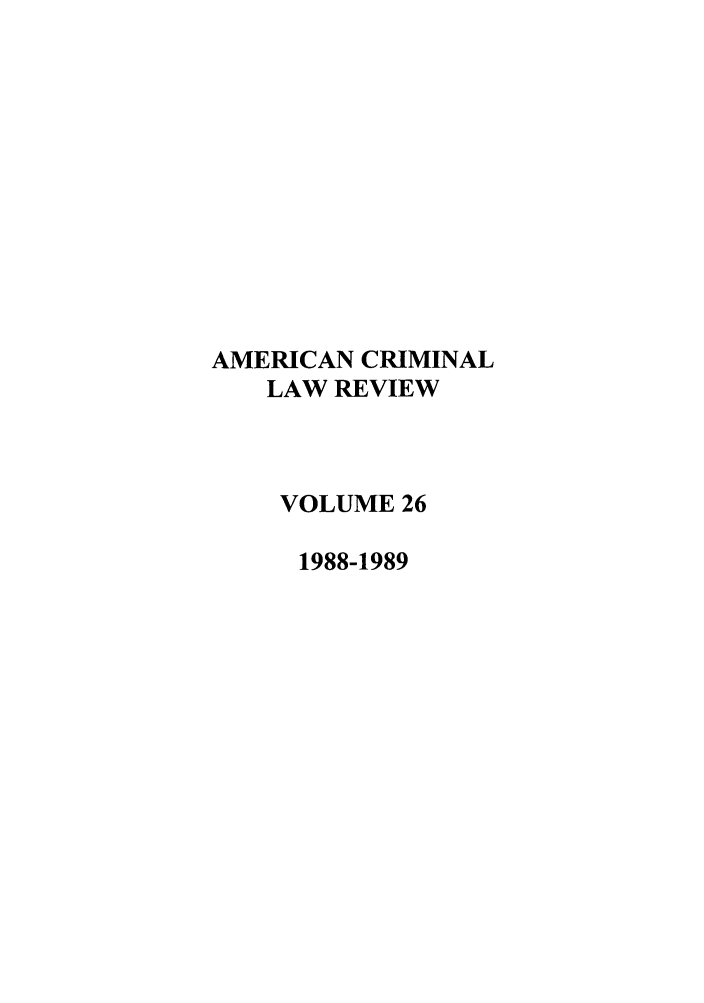 handle is hein.journals/amcrimlr26 and id is 1 raw text is: AMERICAN CRIMINALLAW REVIEWVOLUME 261988-1989
