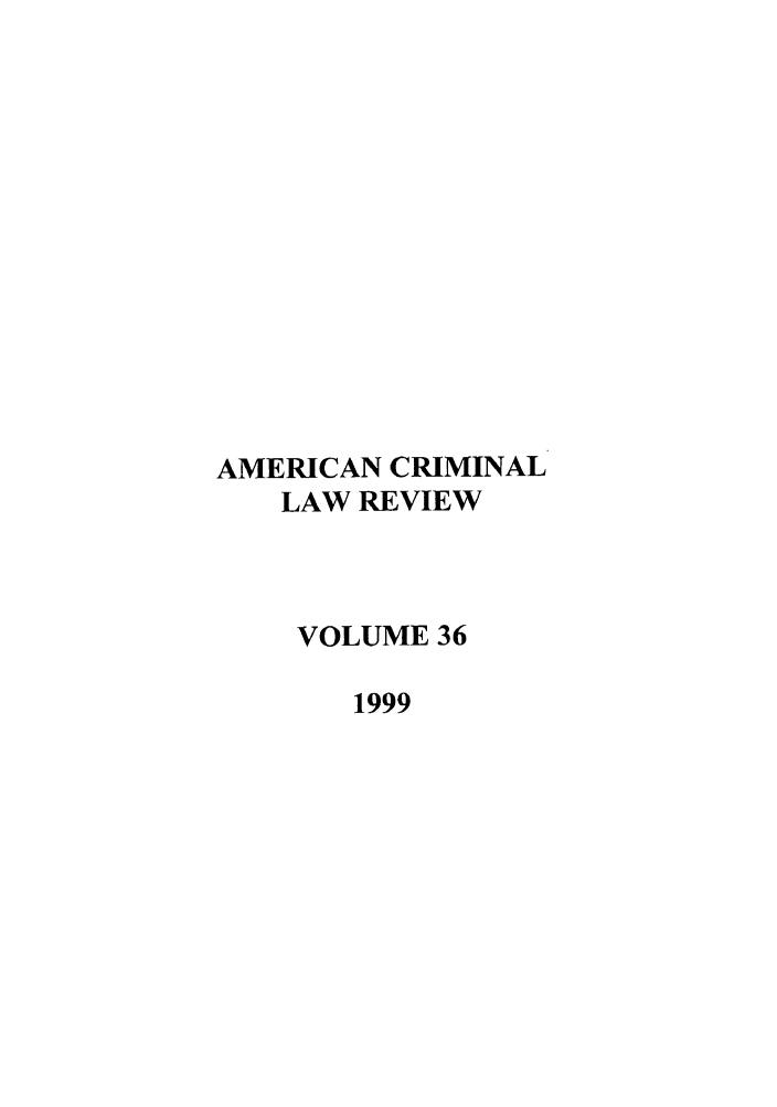 handle is hein.journals/amcrimlr36 and id is 1 raw text is: AMERICAN CRIMINALLAW REVIEWVOLUME 361999