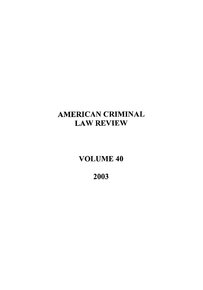 handle is hein.journals/amcrimlr40 and id is 1 raw text is: AMERICAN CRIMINALLAW REVIEWVOLUME 402003