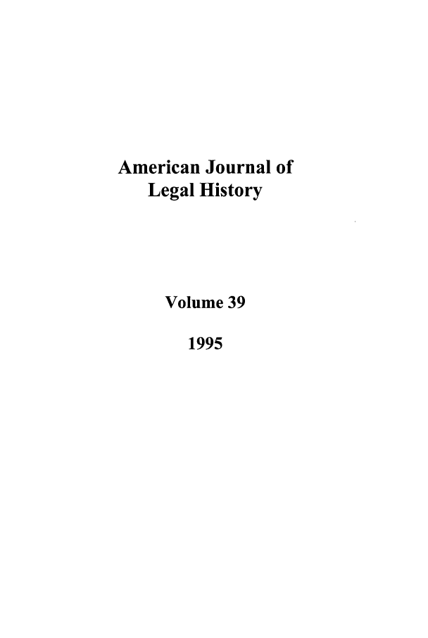 handle is hein.journals/amhist39 and id is 1 raw text is: American Journal ofLegal HistoryVolume 391995