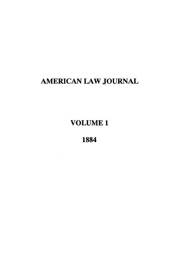 handle is hein.journals/amlj1 and id is 1 raw text is: AMERICAN LAW JOURNALVOLUME 11884