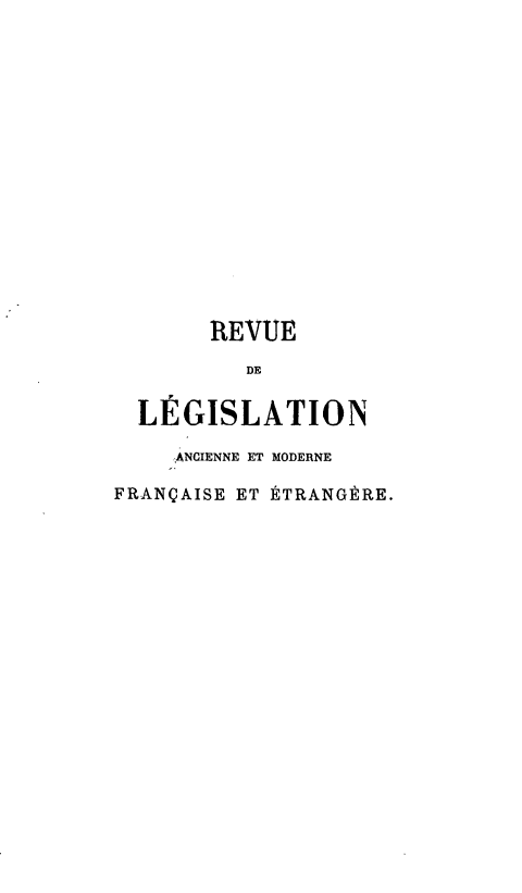 handle is hein.journals/ancmfet2 and id is 1 raw text is: REVUE
DE
LÉGISLATION
'ANCIENNE ET MODERNE
FRANÇAISE ET ÉTRANGÈRE.


