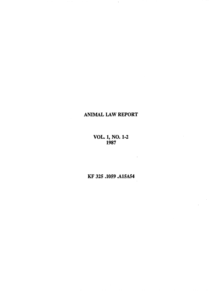 handle is hein.journals/anilare1 and id is 1 raw text is: ANIMAL LAW REPORTVOL. 1, NO. 1-21987KF 325.1059 A15A54