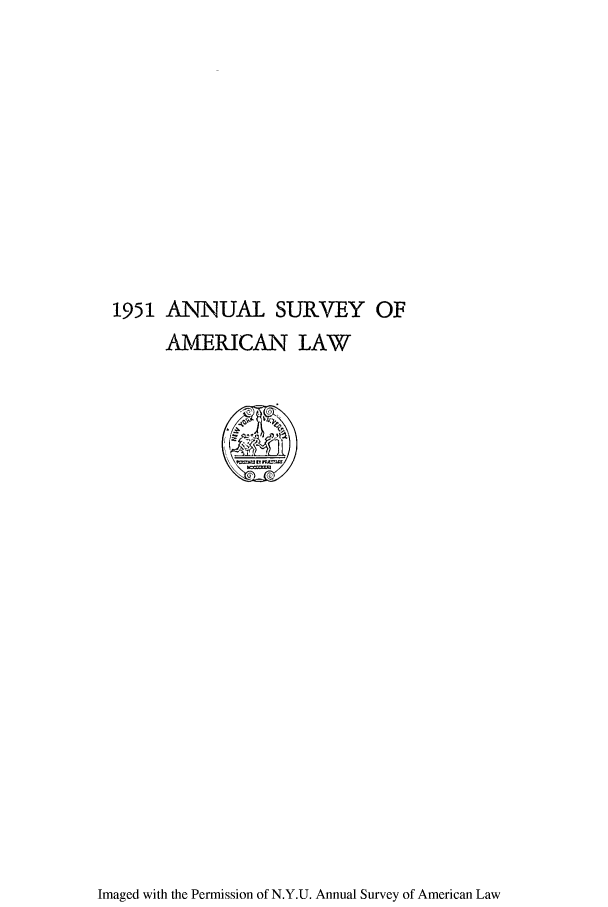 handle is hein.journals/annam1951 and id is 1 raw text is: 1951 ANNUAL SURVEY OFAMERICAN LAWImaged with the Permission of N.Y.U. Annual Survey of American Law