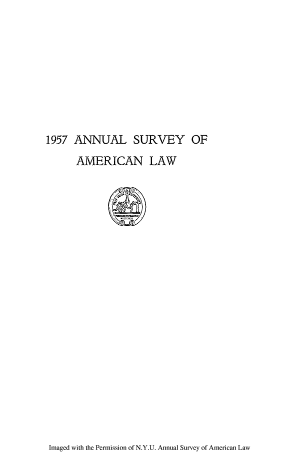 handle is hein.journals/annam1957 and id is 1 raw text is: 1957 ANNUAL SURVEY OFAMERICAN LAWImaged with the Permission of N.Y.U. Annual Survey of American Law