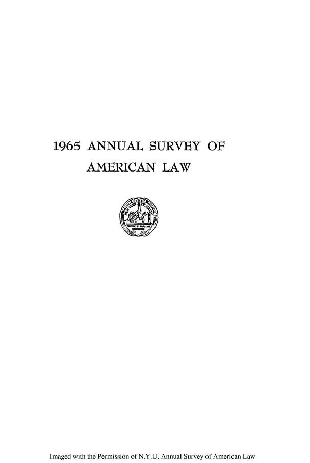 handle is hein.journals/annam1965 and id is 1 raw text is: 1965 ANNUAL SURVEY OFAMERICAN LAW'Imaged with the Permission of N.Y.U. Annual Survey of American Law