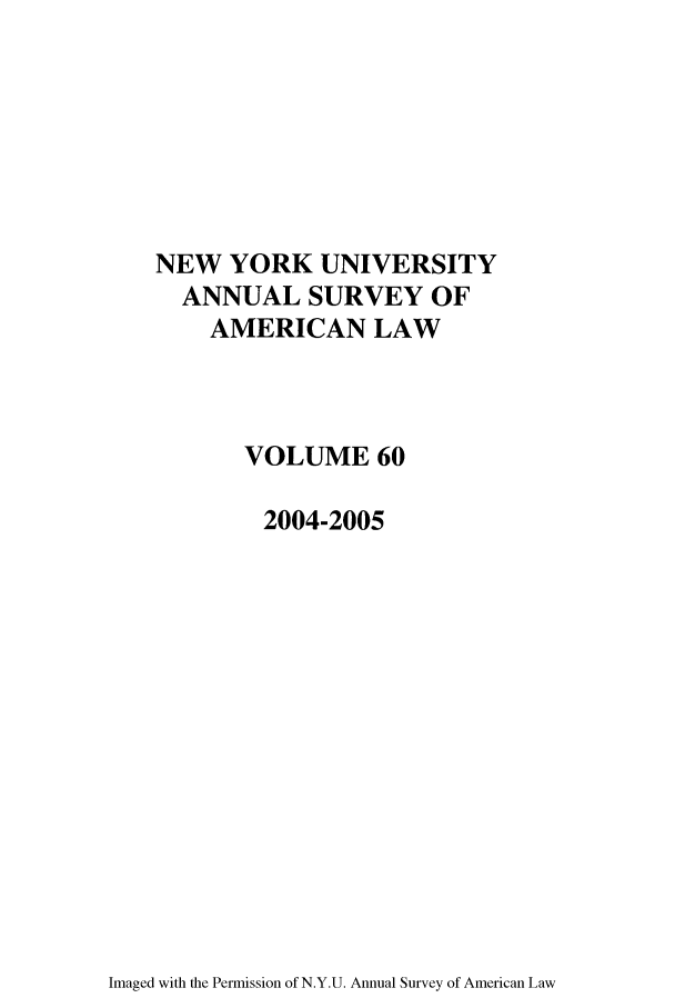 handle is hein.journals/annam60 and id is 1 raw text is: NEW YORK UNIVERSITY
ANNUAL SURVEY OF
AMERICAN LAW
VOLUME 60
2004-2005

Imaged with the Permission of N.Y.U. Annual Survey of American Law


