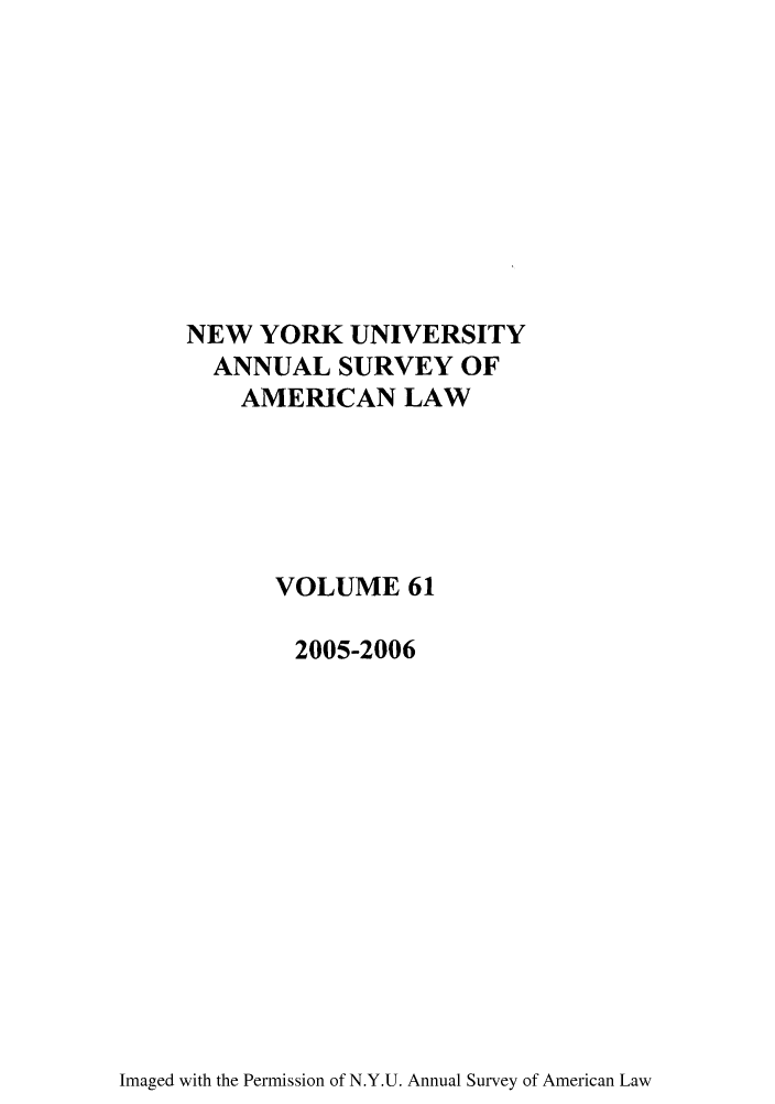 handle is hein.journals/annam61 and id is 1 raw text is: NEW YORK UNIVERSITY
ANNUAL SURVEY OF
AMERICAN LAW
VOLUME 61
2005-2006

Imaged with the Permission of N.Y.U. Annual Survey of American Law


