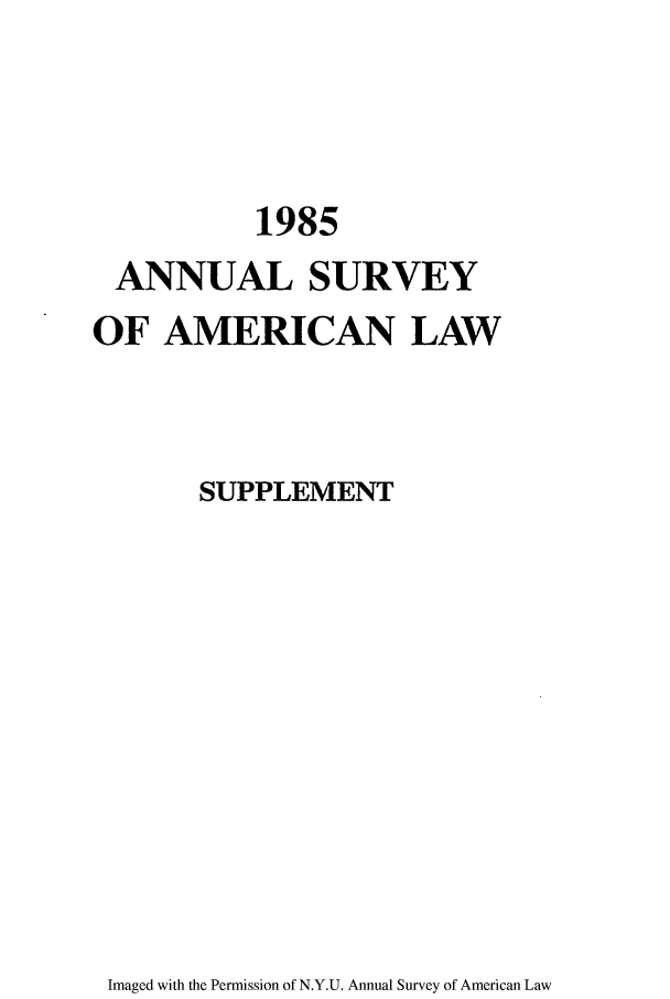 handle is hein.journals/annams1985 and id is 1 raw text is: 1985
ANNUAL SURVEY
OF AMERICAN LAW
SUPPLEMENT

Imaged with the Permission of N.Y.U. Annual Survey of American Law


