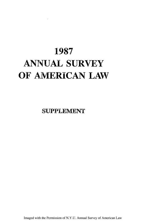 handle is hein.journals/annams1987 and id is 1 raw text is: 1987
ANNUAL SURVEY
OF AMERICAN LAW
SUPPLEMENT

Imaged with the Permission of N.Y.U. Annual Survey of American Law


