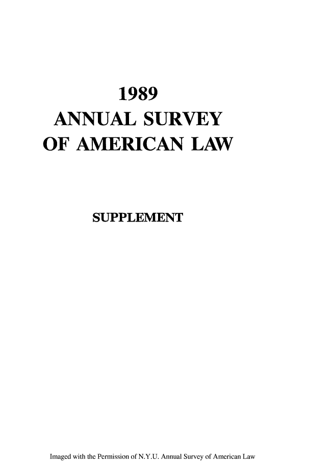 handle is hein.journals/annams1989 and id is 1 raw text is: 1989
ANNUAL SURVEY
OF AMERICAN LAW
SUPPLEMENT

Imaged with the Permission of N.Y.U. Annual Survey of American Law



