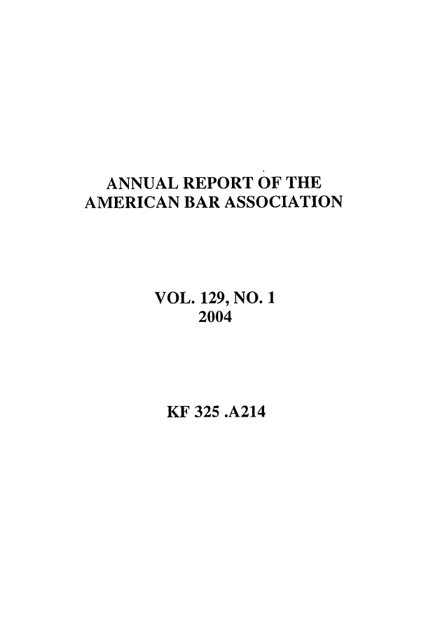 handle is hein.journals/anraba146 and id is 1 raw text is: ANNUAL REPORT OF THE
AMERICAN BAR ASSOCIATION
VOL. 129, NO. 1
2004

KF 325 .A214


