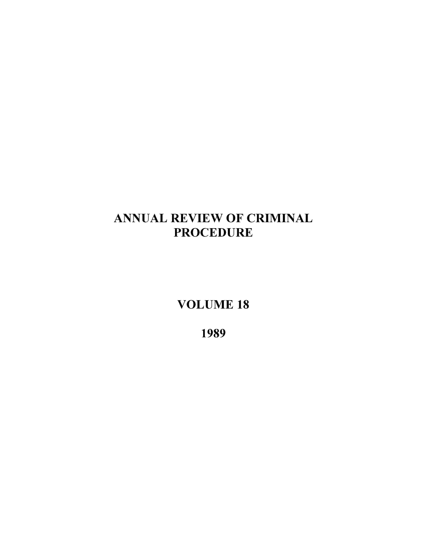 handle is hein.journals/anrvcpr18 and id is 1 raw text is: ANNUAL REVIEW OF CRIMINAL
PROCEDURE
VOLUME 18
1989


