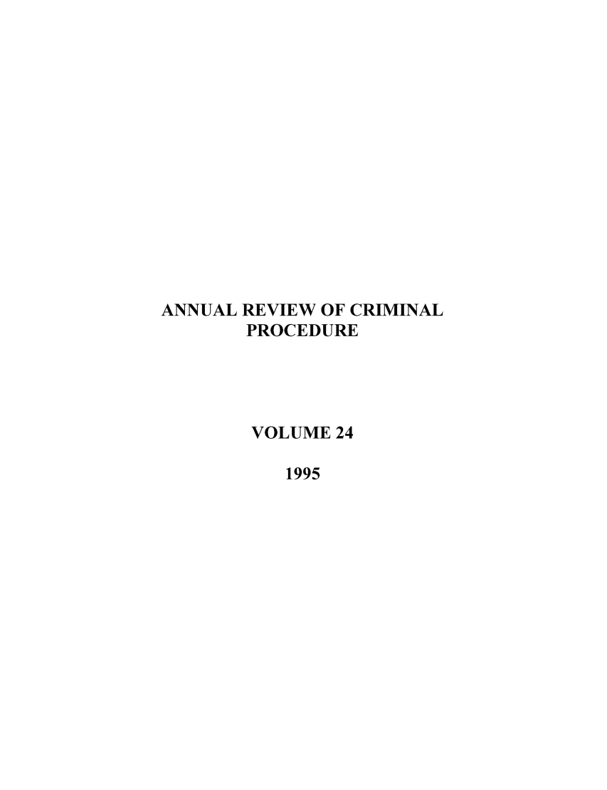 handle is hein.journals/anrvcpr24 and id is 1 raw text is: ANNUAL REVIEW OF CRIMINAL
PROCEDURE
VOLUME 24
1995


