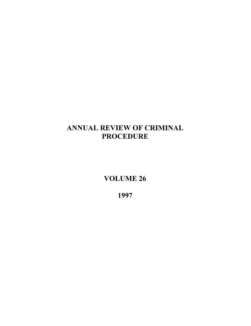 handle is hein.journals/anrvcpr26 and id is 1 raw text is: ANNUAL REVIEW OF CRIMINAL
PROCEDURE
VOLUME 26
1997


