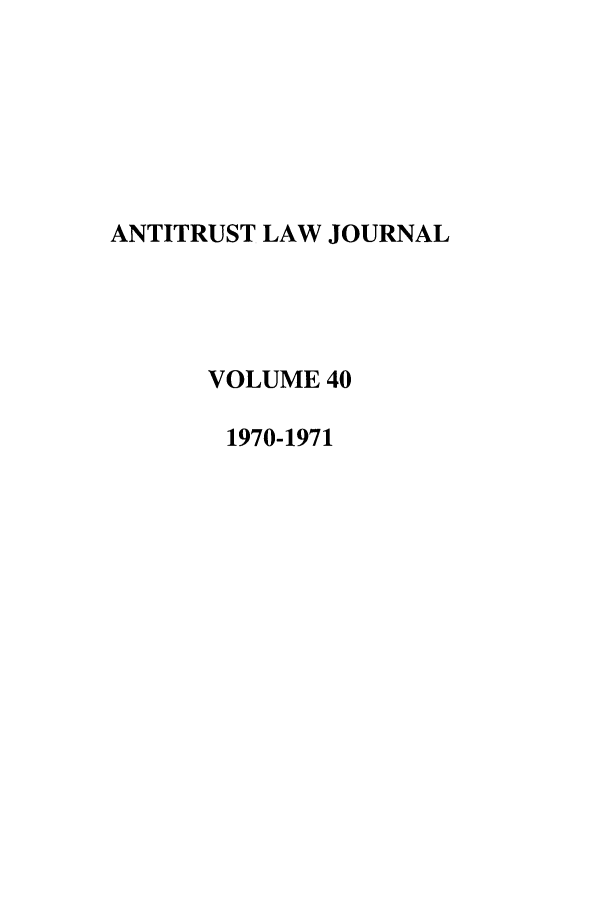 handle is hein.journals/antil40 and id is 1 raw text is: ANTITRUST LAW JOURNALVOLUME 401970-1971