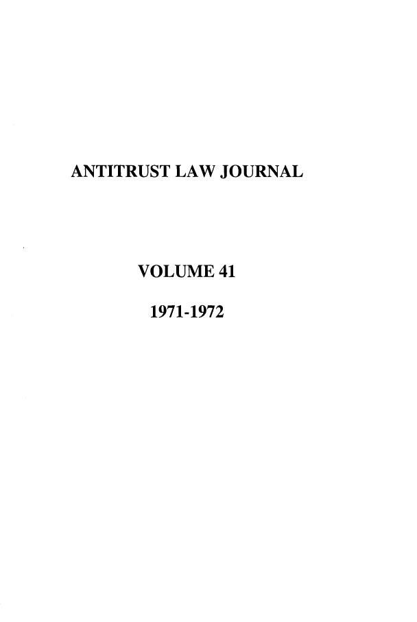 handle is hein.journals/antil41 and id is 1 raw text is: ANTITRUST LAW JOURNALVOLUME 411971-1972