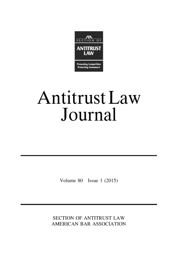 handle is hein.journals/antil80 and id is 1 raw text is: Antitrust Law     JournalVolume 80 Issue 1 (2015)SECTION OF ANTITRUST LAWAMERICAN BAR ASSOCIATION........... ...........    ..................... ....................... ................... ............ma