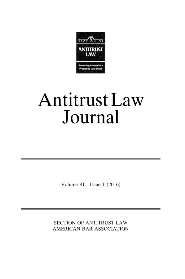 handle is hein.journals/antil81 and id is 1 raw text is: Antitrust Law      JournalVolume 81Issue 1 (2016)SECTION OF ANTITRUST LAWAMERICAN BAR ASSOCIATION
