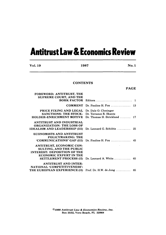 handle is hein.journals/antlervi19 and id is 1 raw text is: Antitrust Law & Economics ReviewVol. 19         1987           No. 1CONTENTSPAGEFOREWORD: ANTITRUST, THESUPREME COURT, AND THEBORK FACTORCOMMENTPRICE FIXING AND LEGALSANCTIONS: THE STOCK-HOLDER-ENRICHMENT MOTIVEANTITRUST AND INDUSTRIALORGANIZATION: THE LOSS OFIDEALISM AND LEADERSHIP (III)ECONOMISTS AND ANTITRUSTPOLICYMAKING: THECOMMUNICATIONS' GAP (111)ANTITRUST, ECONOMIC CON-SULTING, AND THE PUBLICINTEREST: DEPOSITION OF THEECONOMIC EXPERT IN THESETTLEMENT PROCESS (1l)ANTITRUST AND INTER-NATIONAL 'COMPETITIVENESS':THE EUROPEAN EXPERIENCE (II)Editors....................... 1Dr. Pauline H. Fox .............. 13Dr. Dale 0. CloningerDr. Terrance R. SkantzDr. Thomas H. Strickland ........Dr. Leonard G. Schifrin ..........1725Dr. Pauline H. Fox .............. 45Dr. Leonard A. White............. 65Prof. Dr. H.W. de Jong ...........85@1988 Antitrust Law & Economics Review, Inc.Box 3532, Vero Beach, FL 32964