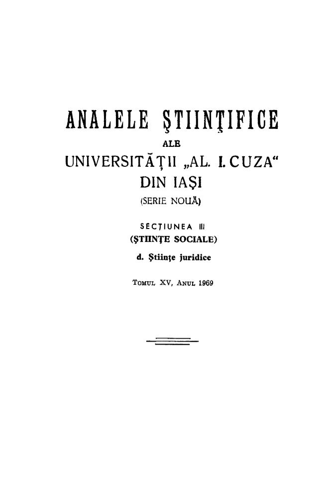 handle is hein.journals/anuaiclaw15 and id is 1 raw text is: ANALELE TIINTIFICE              ALEUNIVERSITATI ,,AL.DIN   IASI  (SERIE NOUA)  SECTIUNEA III(THNTE SOCIALE)d. Stiinte juridiceToMUI. XV, ANUL 19691. CUZA