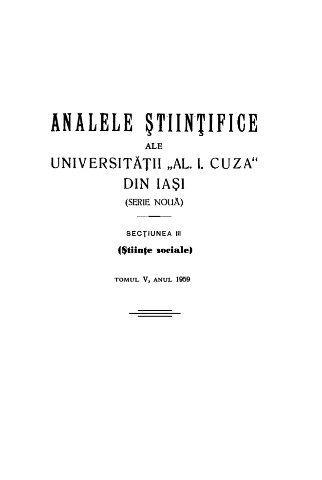 handle is hein.journals/anuaiclaw5 and id is 1 raw text is: ANALELE STIINTIFICE             ALEUNIVERSITATII ,,AL.  . CUZA          DIN  IA$I          (SERIE NOUA)          SECTIUNEA III          ($tiinte sociale)TOMUL V, ANUL 1959
