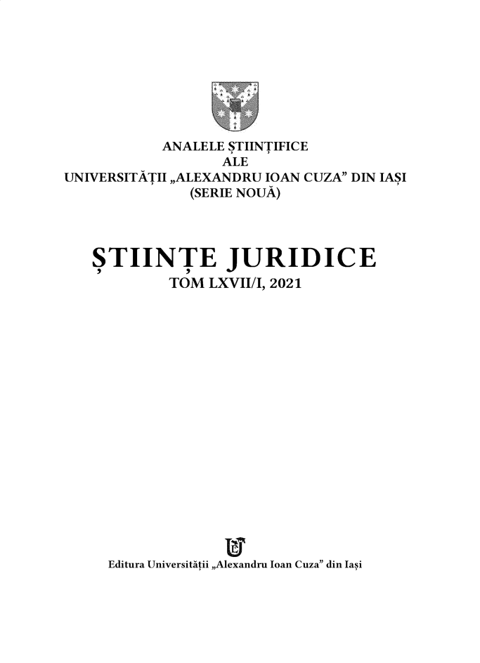 handle is hein.journals/anuaiclaw67 and id is 1 raw text is: ANALELE STIINTIFICEALEUNIVERSITATII ,,ALEXANDRU IOAN CUZA DIN IASI(SERIE NOUA)STIINTE JURIDICETOM LXVII/I, 2021Editura Universitatii ,,Alexandru Ioan Cuza din Iasi