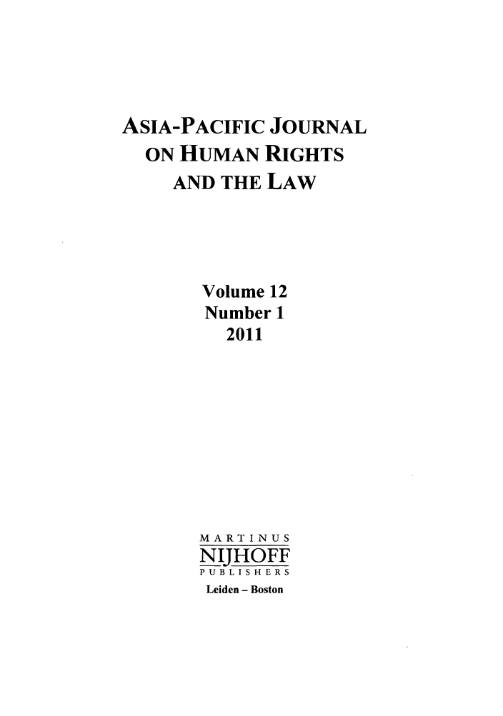 handle is hein.journals/apjur12 and id is 1 raw text is: ASIA-PACIFIC JOURNAL
ON HUMAN RIGHTS
AND THE LAW
Volume 12
Number 1
2011
MARTINUS
NIJHOFF
PUBLISHERS
Leiden - Boston


