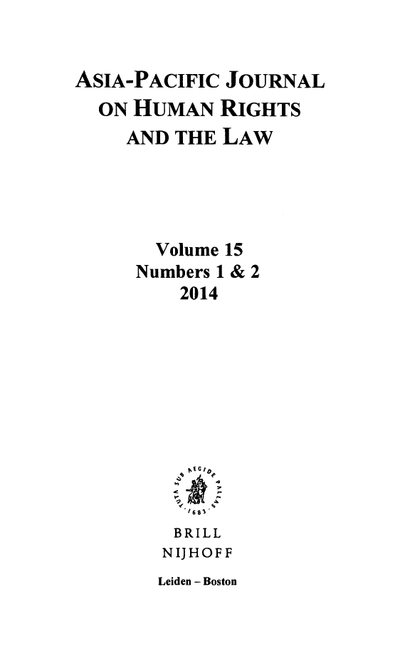 handle is hein.journals/apjur15 and id is 1 raw text is: ASIA-PACIFIC JOURNAL
ON HUMAN RIGHTS
AND THE LAW
Volume 15
Numbers 1 & 2
2014
BRILL
NIJHOFF

Leiden - Boston


