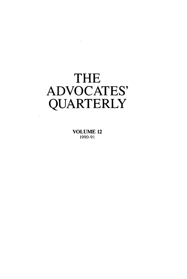 handle is hein.journals/aqrty12 and id is 1 raw text is: THE
ADVOCATES'
QUARTERLY
VOLUME 12
1990-91


